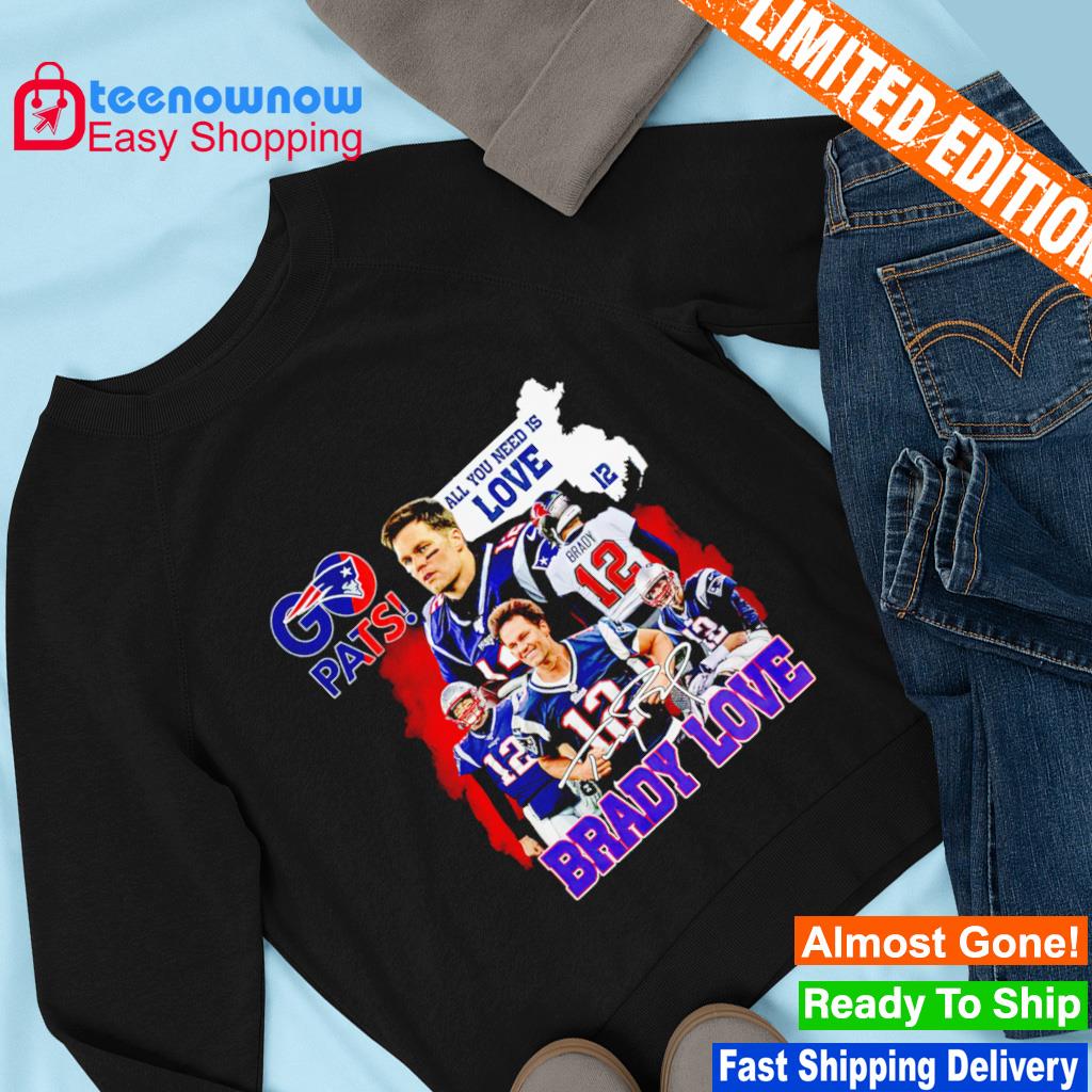 Pats All You Need Is Love Tom Brady Signature shirt, hoodie, sweater, long  sleeve and tank top