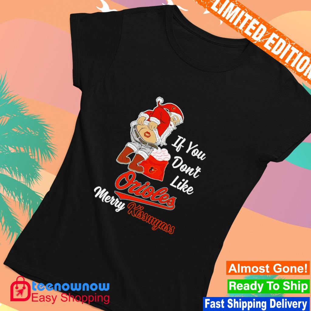 Official Santa Claus If You Don't Like Baltimore Orioles Merry Kissmyass  shirt, hoodie, sweater, long sleeve and tank top