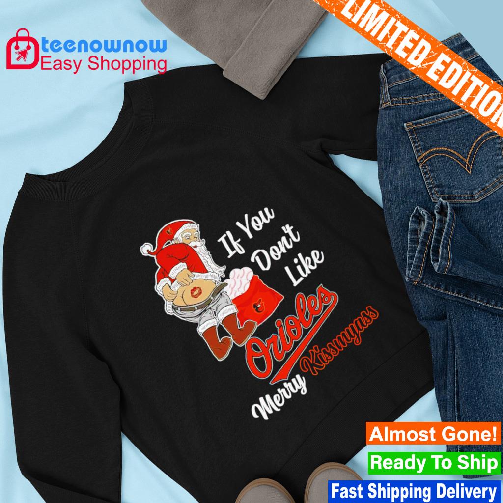 Official Santa Claus If You Don't Like Baltimore Orioles Merry Kissmyass  shirt, hoodie, sweater, long sleeve and tank top