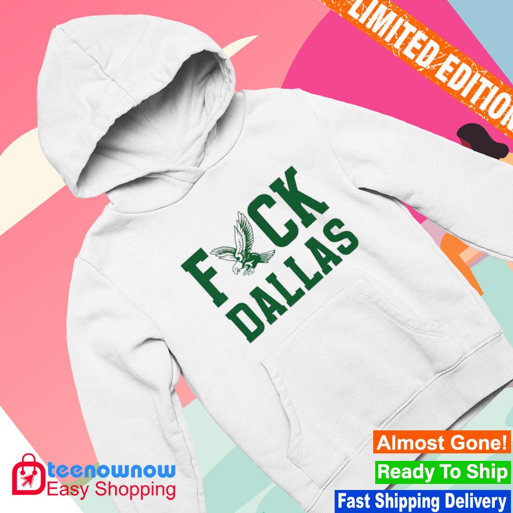 Fuck Dallas Philadelphia Eagles football shirt, hoodie, sweater, long  sleeve and tank top