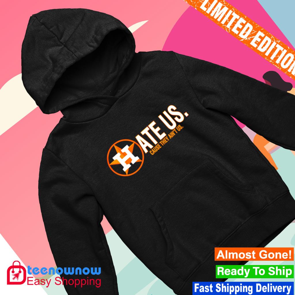 Official houston astros hate us cause they aint us shirt, hoodie, tank top,  sweater and long sleeve t-shirt